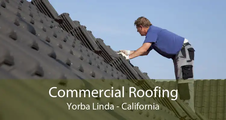 Commercial Roofing Yorba Linda - California